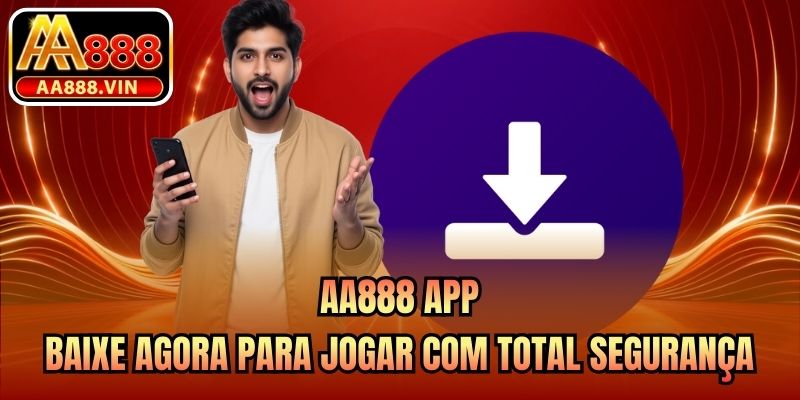 AA888 App - Baixe Agora Para Jogar Com Total Segurança