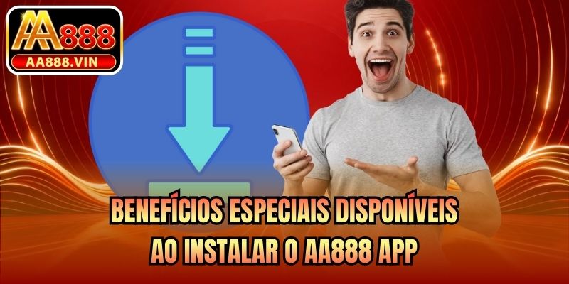 Benefícios especiais disponíveis ao instalar o AA888 app