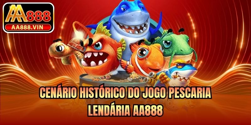 Cenário histórico do jogo Pescaria Lendária AA888