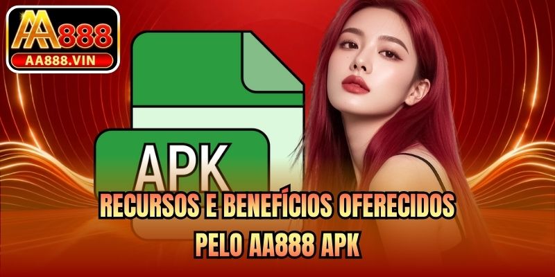 Recursos e benefícios oferecidos pelo AA888 Apk