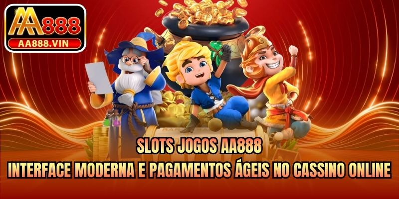 Slots Jogos AA888 - Interface moderna e pagamentos ágeis no cassino online